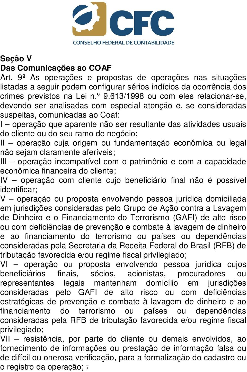 cliente ou do seu ramo de negócio; II operação cuja origem ou fundamentação econômica ou legal não sejam claramente aferíveis; III operação incompatível com o patrimônio e com a capacidade econômica