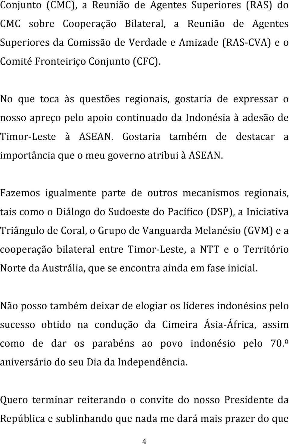 Gostaria também de destacar a importância que o meu governo atribui à ASEAN.