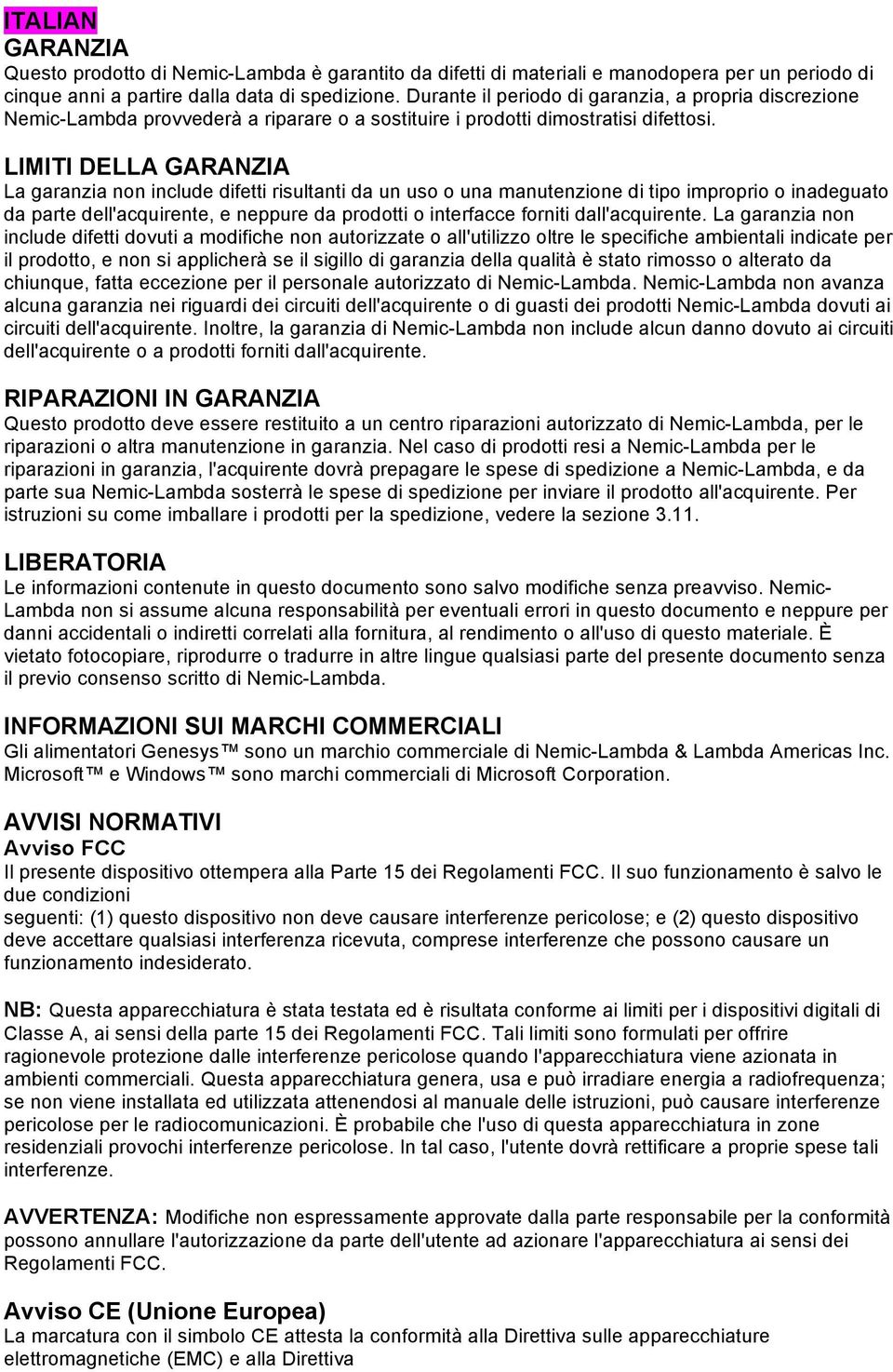 LIMITI DELLA GARANZIA La garanzia non include difetti risultanti da un uso o una manutenzione di tipo improprio o inadeguato da parte dell'acquirente, e neppure da prodotti o interfacce forniti