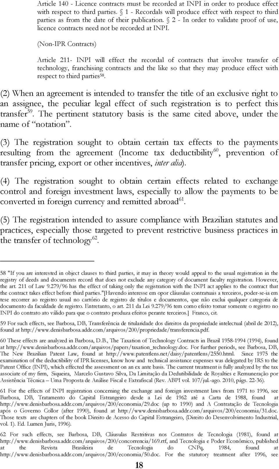 (Non-IPR Contracts) Article 211- INPI will effect the recordal of contracts that involve transfer of technology, franchising contracts and the like so that they may produce effect with respect to