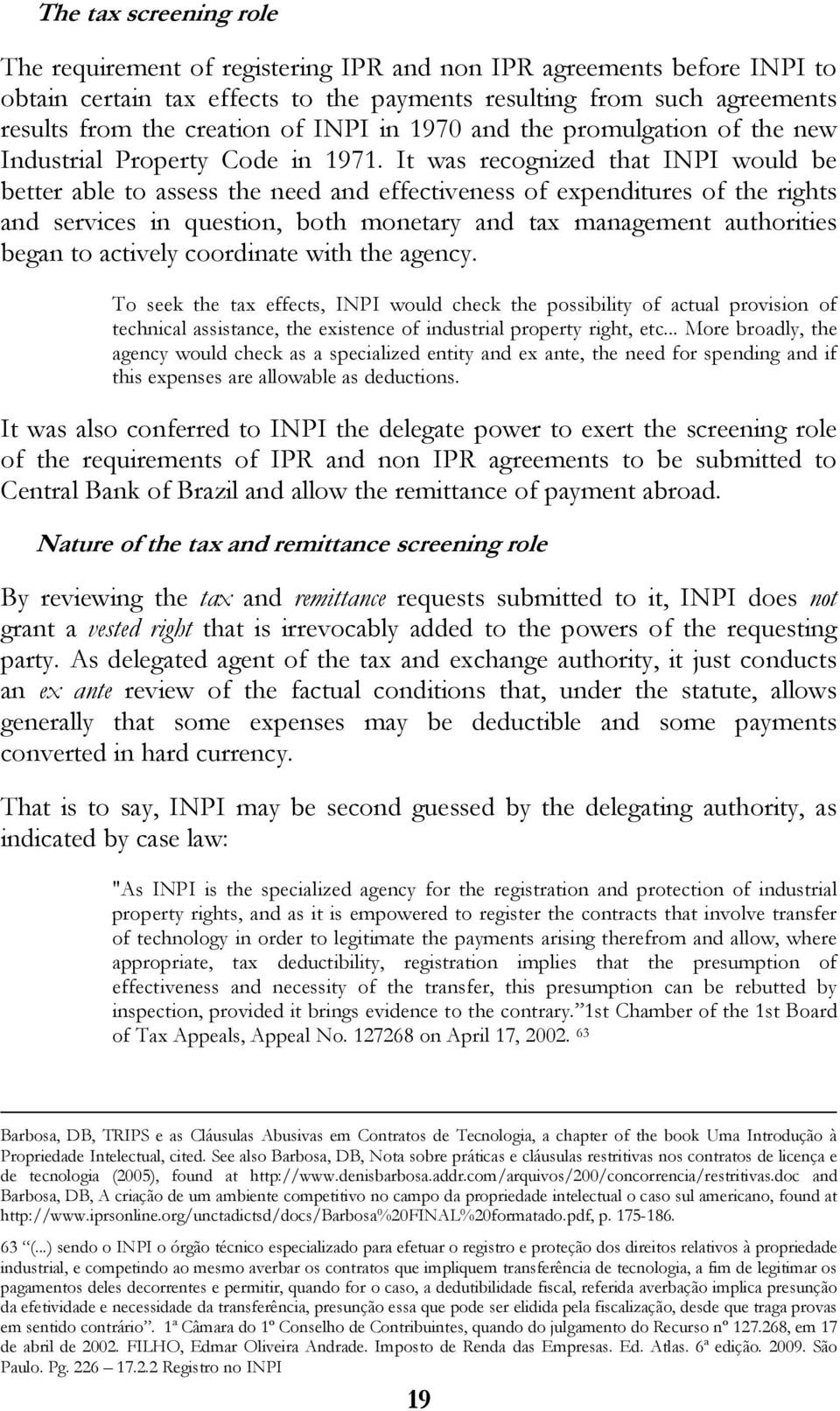 It was recognized that INPI would be better able to assess the need and effectiveness of expenditures of the rights and services in question, both monetary and tax management authorities began to