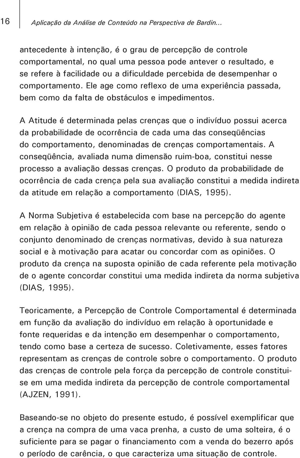 comportamento. Ele age como reflexo de uma experiência passada, bem como da falta de obstáculos e impedimentos.