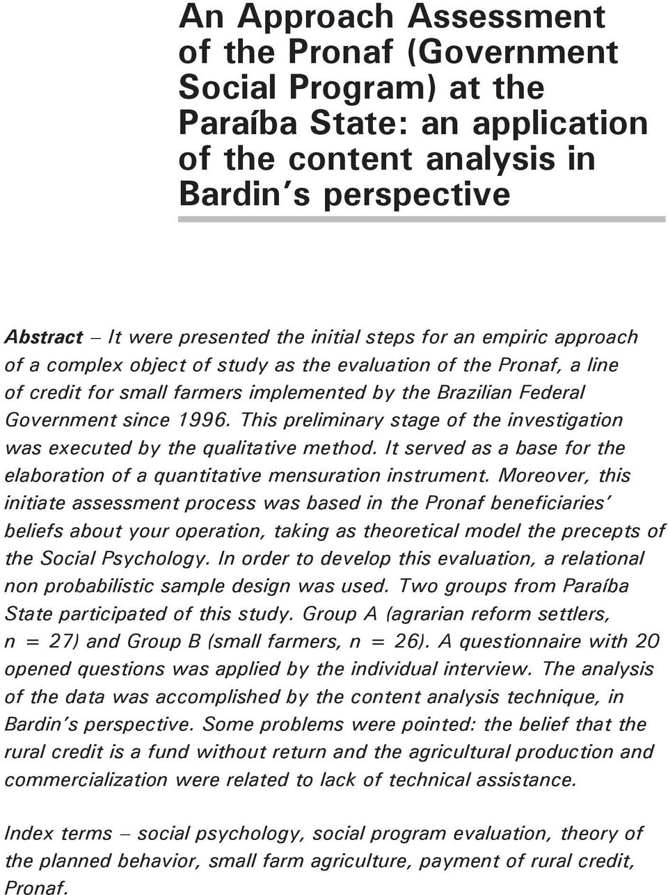 This preliminary stage of the investigation was executed by the qualitative method. It served as a base for the elaboration of a quantitative mensuration instrument.