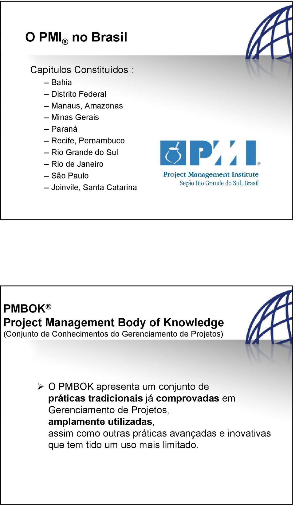 Management Body of Knowledge (Conjunto de Conhecimentos do de Projetos) O PMBOK apresenta um conjunto de práticas tradicionais já