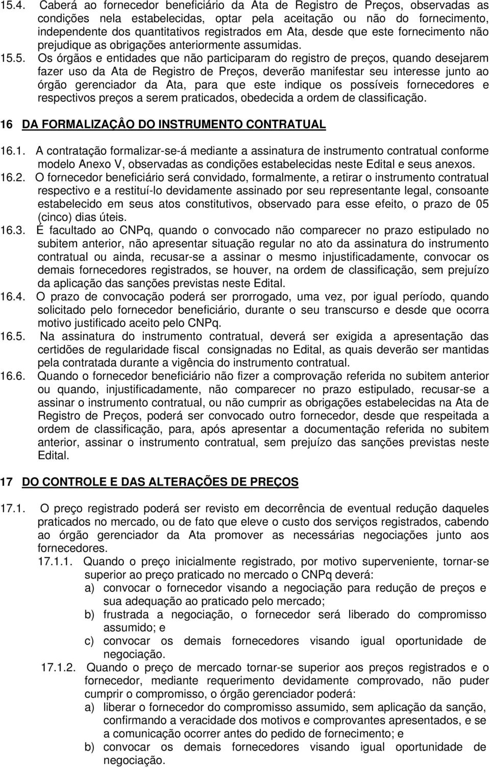 5. Os órgãos e entidades que não participaram do registro de preços, quando desejarem fazer uso da Ata de Registro de Preços, deverão manifestar seu interesse junto ao órgão gerenciador da Ata, para