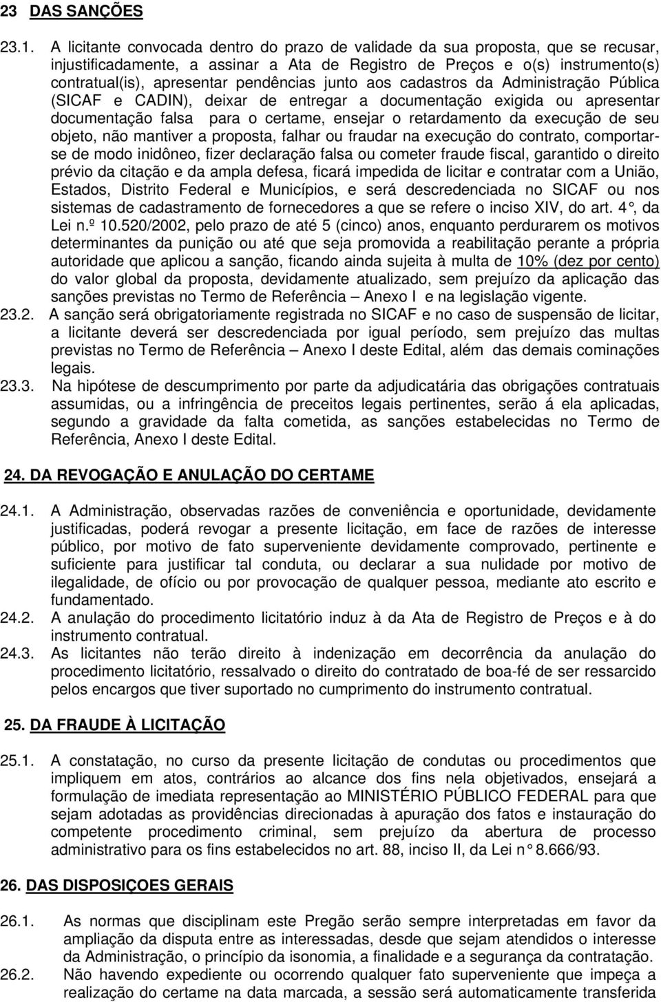 pendências junto aos cadastros da Administração Pública (SICAF e CADIN), deixar de entregar a documentação exigida ou apresentar documentação falsa para o certame, ensejar o retardamento da execução