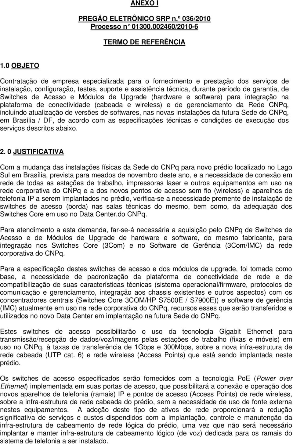 de Acesso e Módulos de Upgrade (hardware e software) para integração na plataforma de conectividade (cabeada e wireless) e de gerenciamento da Rede CNPq, incluindo atualização de versões de