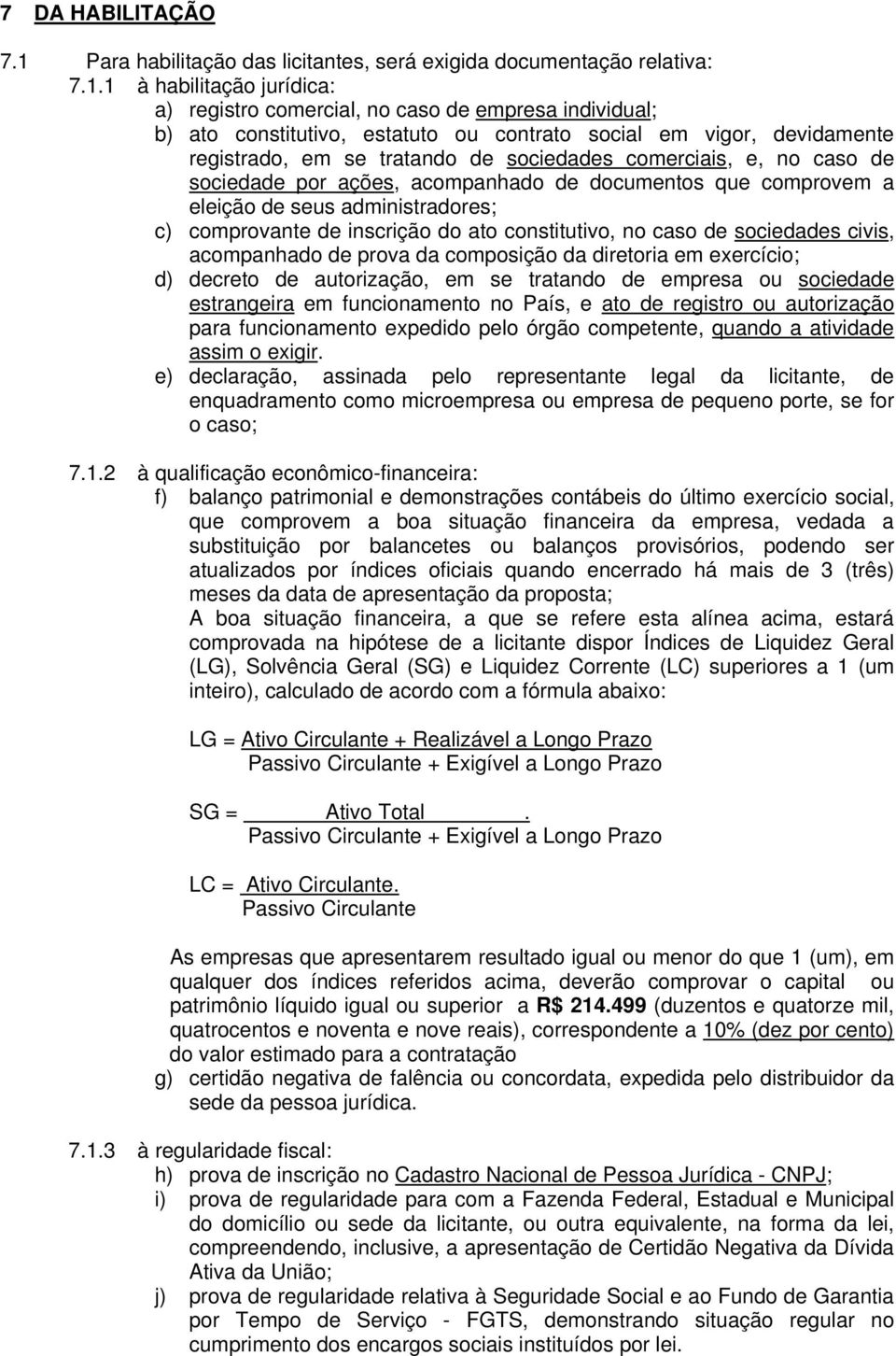 1 à habilitação jurídica: a) registro comercial, no caso de empresa individual; b) ato constitutivo, estatuto ou contrato social em vigor, devidamente registrado, em se tratando de sociedades