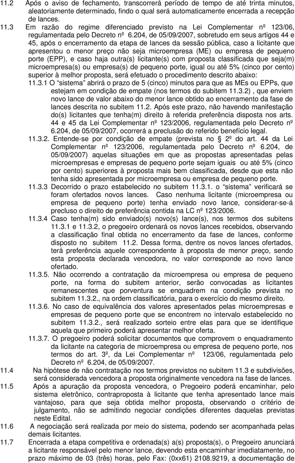 204, de 05/09/2007, sobretudo em seus artigos 44 e 45, após o encerramento da etapa de lances da sessão pública, caso a licitante que apresentou o menor preço não seja microempresa (ME) ou empresa de