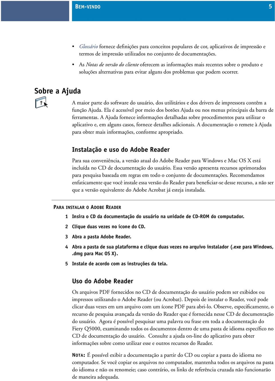 Sobre a Ajuda A maior parte do software do usuário, dos utilitários e dos drivers de impressora contêm a função Ajuda.