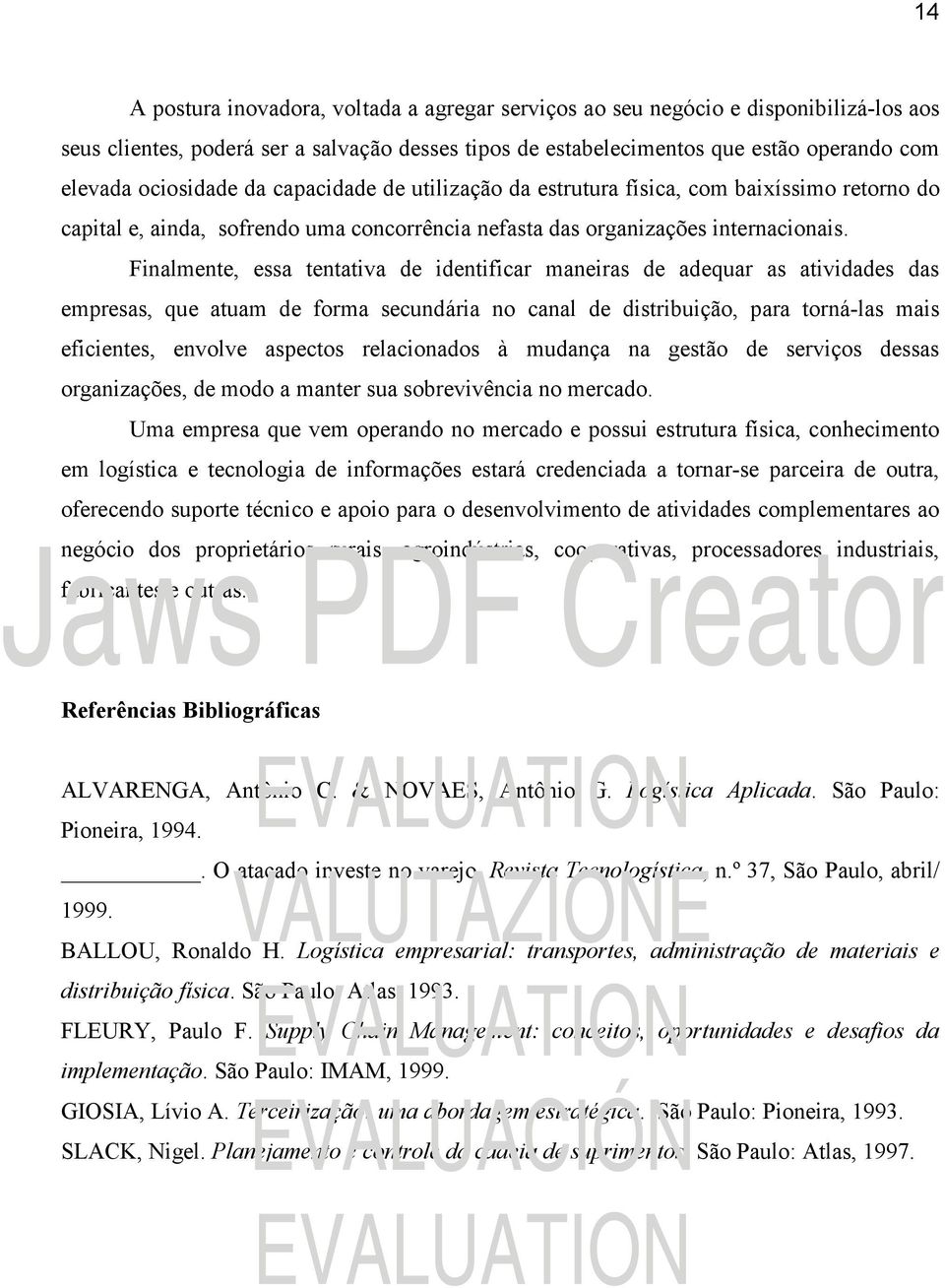 Finalmente, essa tentativa de identificar maneiras de adequar as atividades das empresas, que atuam de forma secundária no canal de distribuição, para torná-las mais eficientes, envolve aspectos