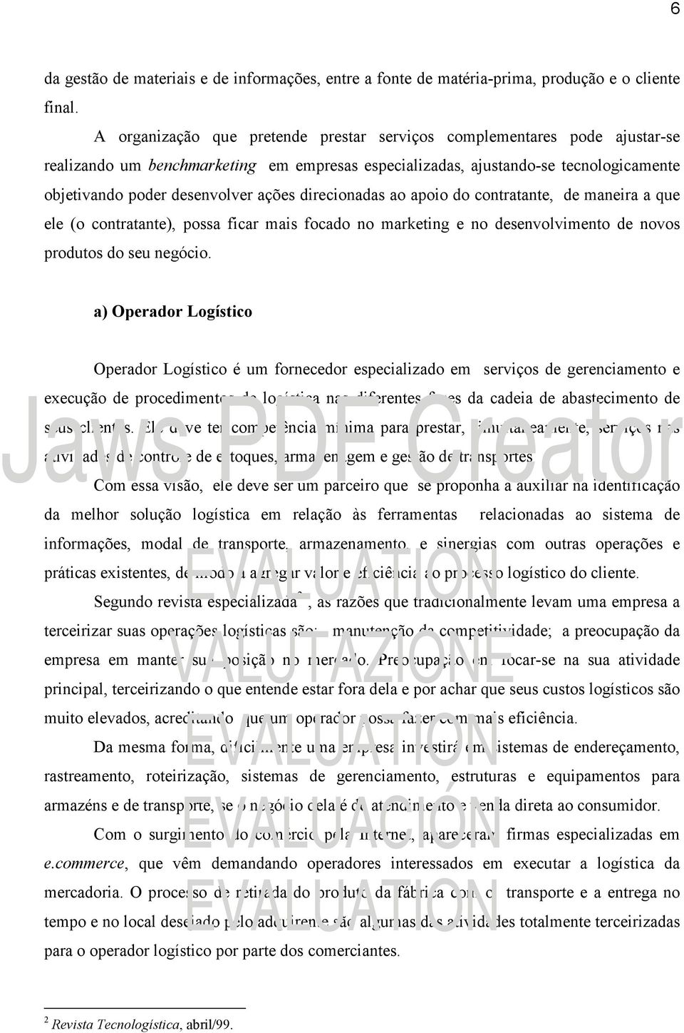 direcionadas ao apoio do contratante, de maneira a que ele (o contratante), possa ficar mais focado no marketing e no desenvolvimento de novos produtos do seu negócio.