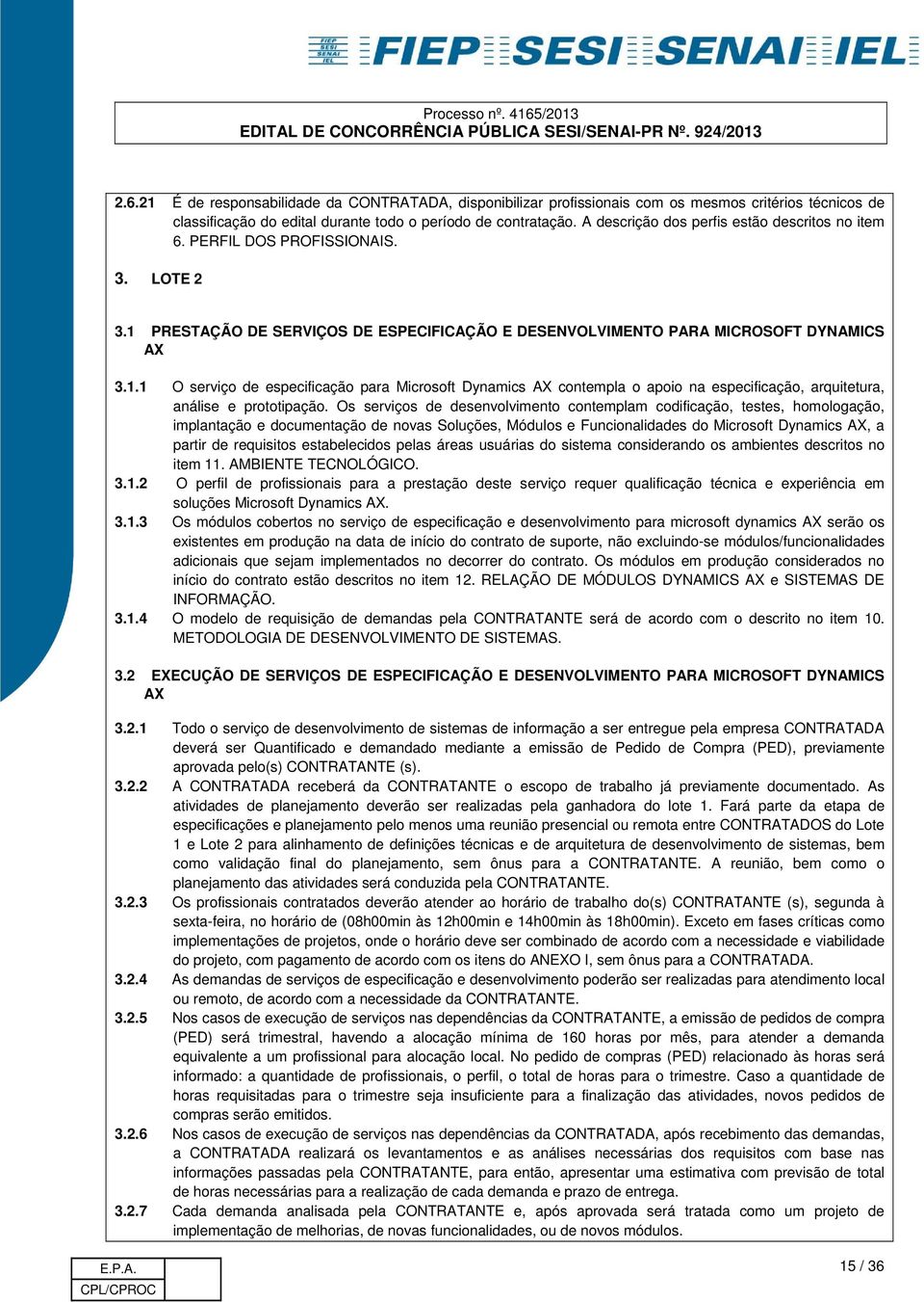 PRESTAÇÃO DE SERVIÇOS DE ESPECIFICAÇÃO E DESENVOLVIMENTO PARA MICROSOFT DYNAMICS AX 3.1.