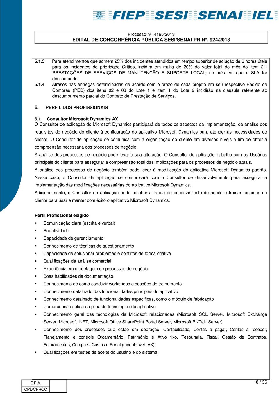 PRESTAÇÕES DE SERVIÇOS DE MANUTENÇÃO E SUPORTE LOCAL, no mês em que o SLA for descumprido. 5.1.