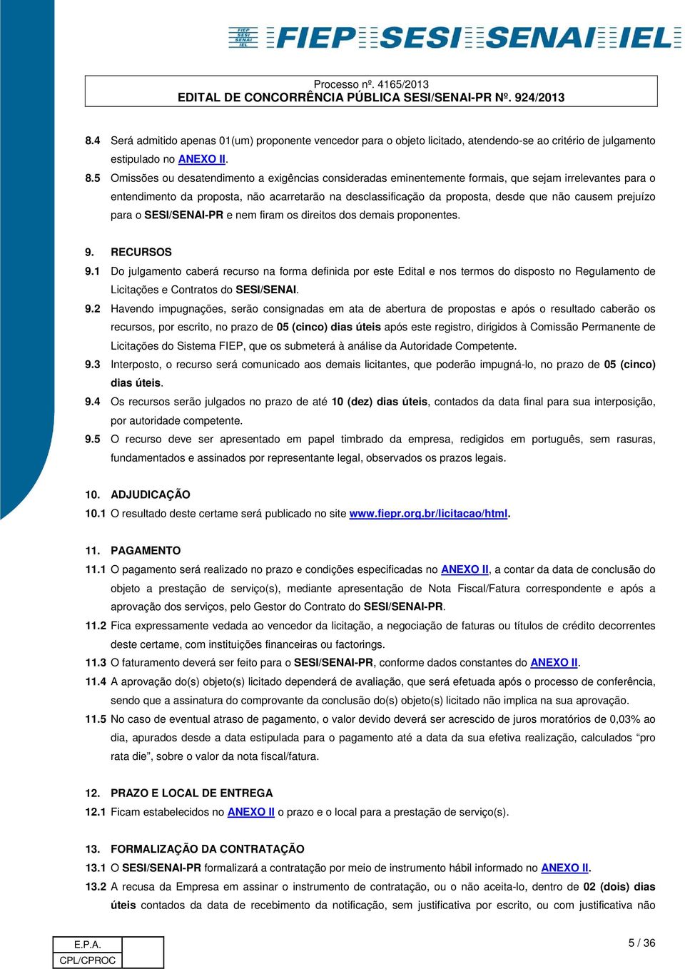 causem prejuízo para o SESI/SENAI-PR e nem firam os direitos dos demais proponentes. 9. RECURSOS 9.