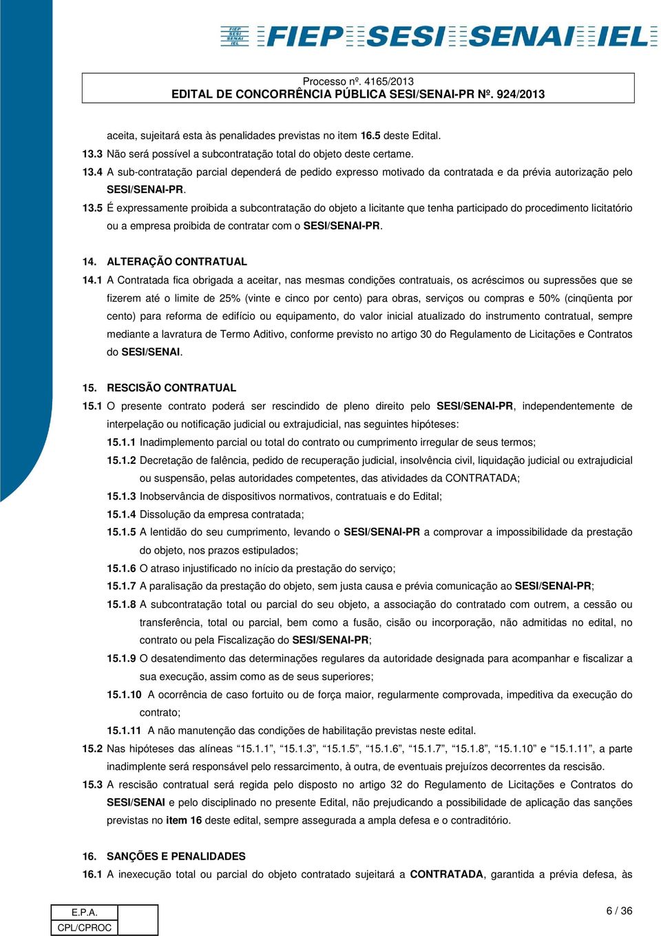 4 A sub-contratação parcial dependerá de pedido expresso motivado da contratada e da prévia autorização pelo SESI/SENAI-PR. 13.