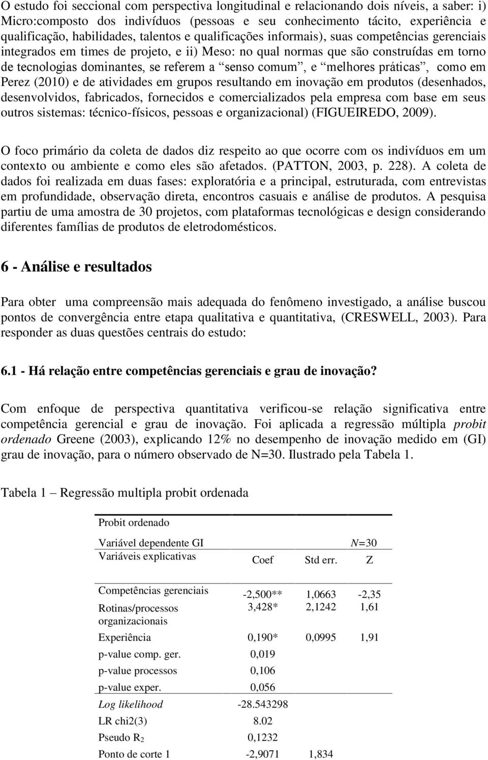 comum, e melhores práticas, como em Perez (2010) e de atividades em grupos resultando em inovação em produtos (desenhados, desenvolvidos, fabricados, fornecidos e comercializados pela empresa com