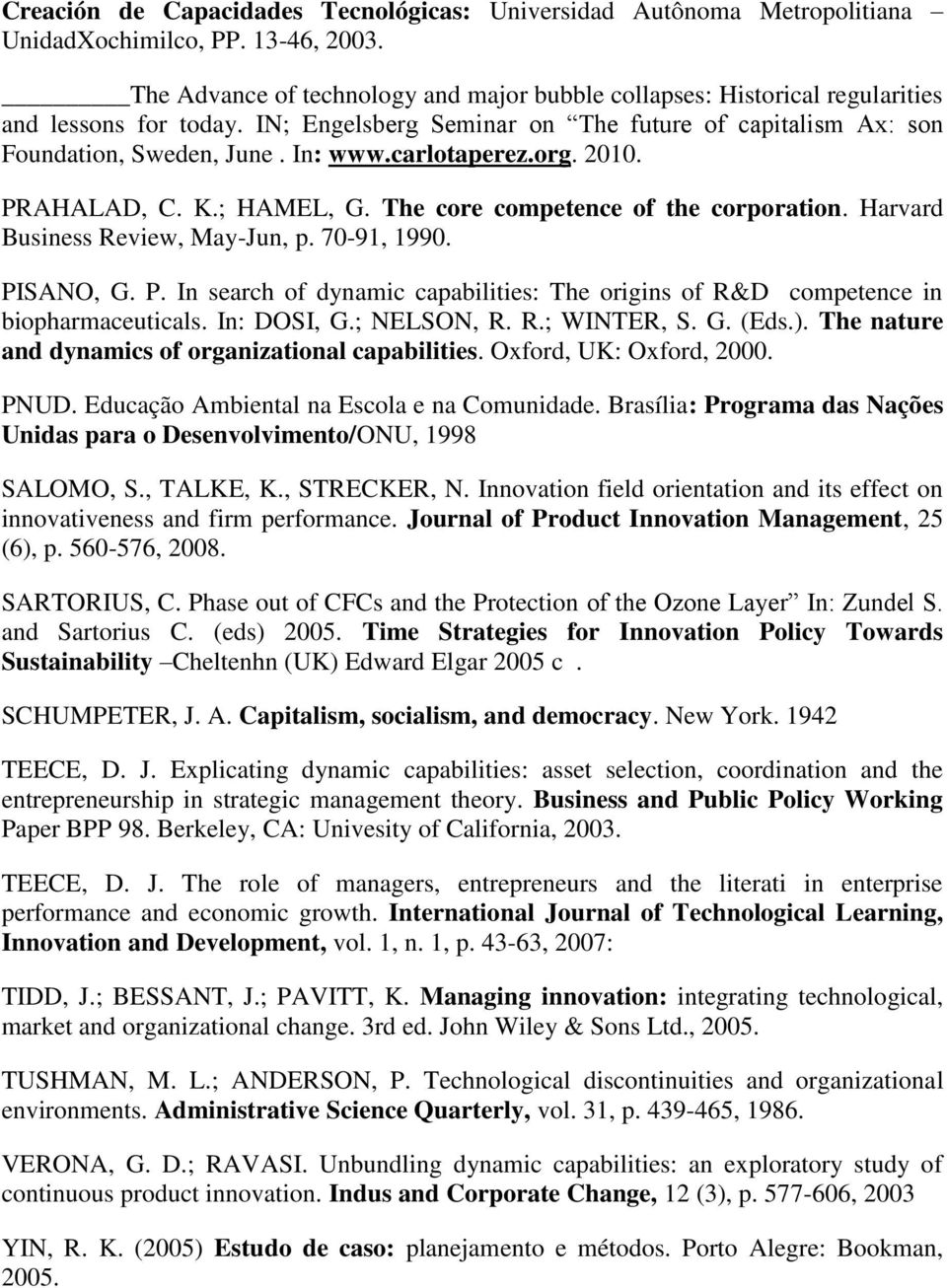 carlotaperez.org. 2010. PRAHALAD, C. K.; HAMEL, G. The core competence of the corporation. Harvard Business Review, May-Jun, p. 70-91, 1990. PISANO, G. P. In search of dynamic capabilities: The origins of R&D competence in biopharmaceuticals.