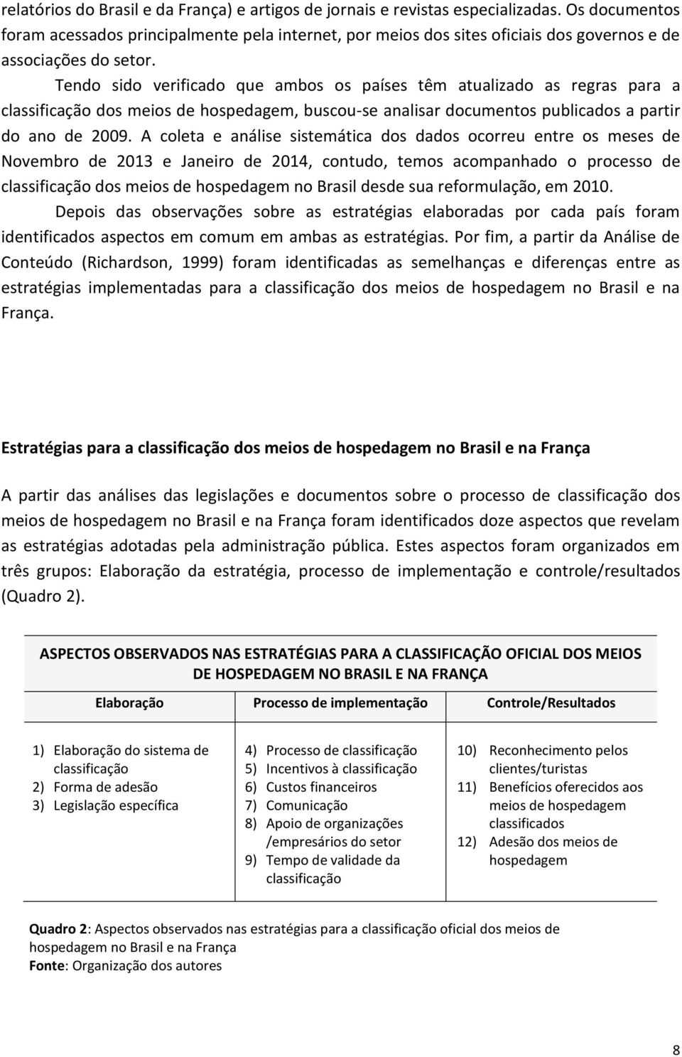 Tendo sido verificado que ambos os países têm atualizado as regras para a classificação dos meios de hospedagem, buscou-se analisar documentos publicados a partir do ano de 2009.