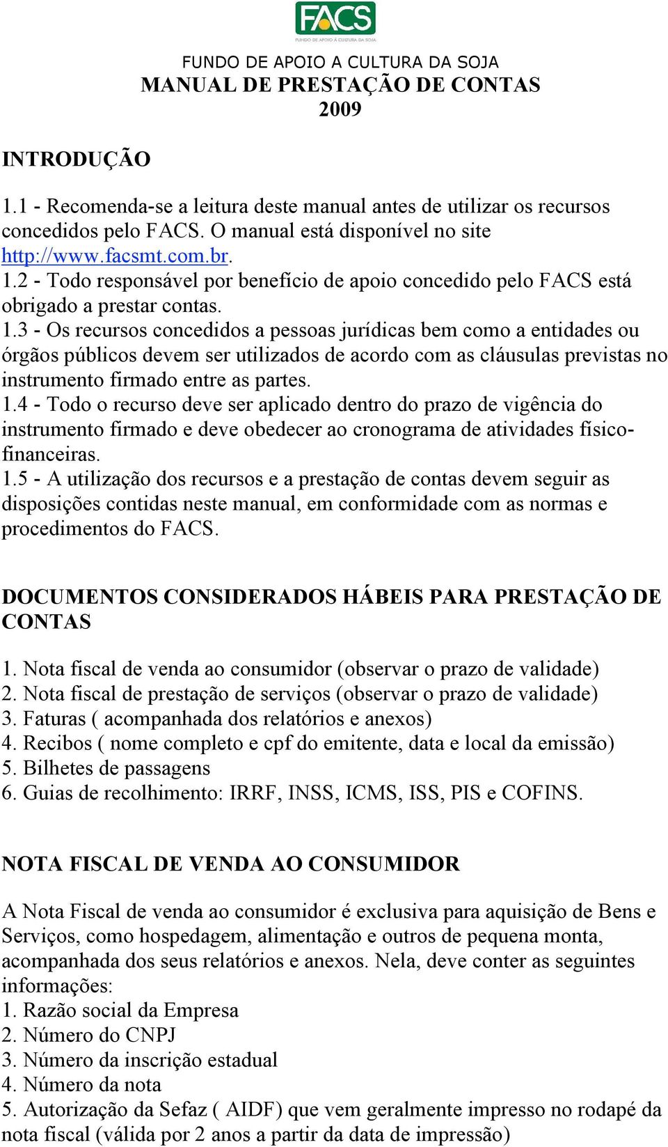 4 - Todo o recurso deve ser aplicado dentro do prazo de vigência do instrumento firmado e deve obedecer ao cronograma de atividades físicofinanceiras. 1.