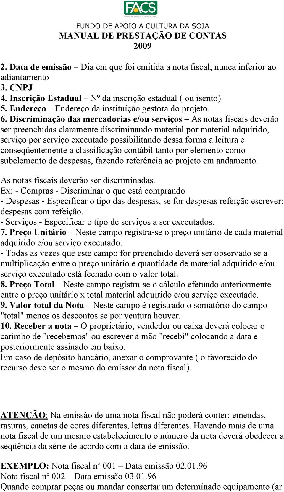 Discriminação das mercadorias e/ou serviços As notas fiscais deverão ser preenchidas claramente discriminando material por material adquirido, serviço por serviço executado possibilitando dessa forma