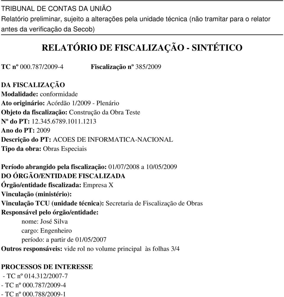 1213 Ano do PT: 2009 Descrição do PT: ACOES DE INFORMATICA-NACIONAL Tipo da obra: Obras Especiais Período abrangido pela fiscalização: 01/07/2008 a 10/05/2009 DO ÓRGÃO/ENTIDADE FISCALIZADA