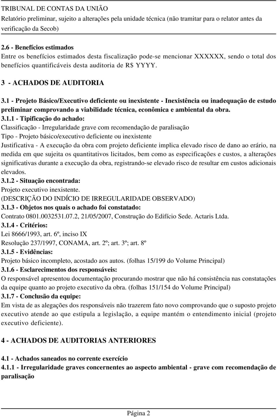 3.1.1 - Tipificação do achado: Classificação - Irregularidade grave com recomendação de paralisação Tipo - Projeto básico/executivo deficiente ou inexistente Justificativa - A execução da obra com