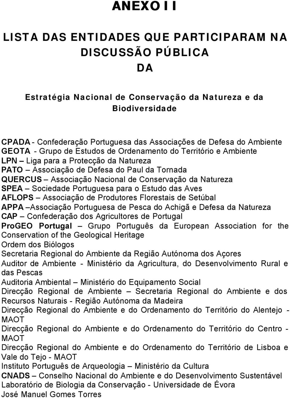 da Natureza SPEA Sociedade Portuguesa para o Estudo das Aves AFLOPS Associação de Produtores Florestais de Setúbal APPA Associação Portuguesa de Pesca do Achigã e Defesa da Natureza CAP Confederação