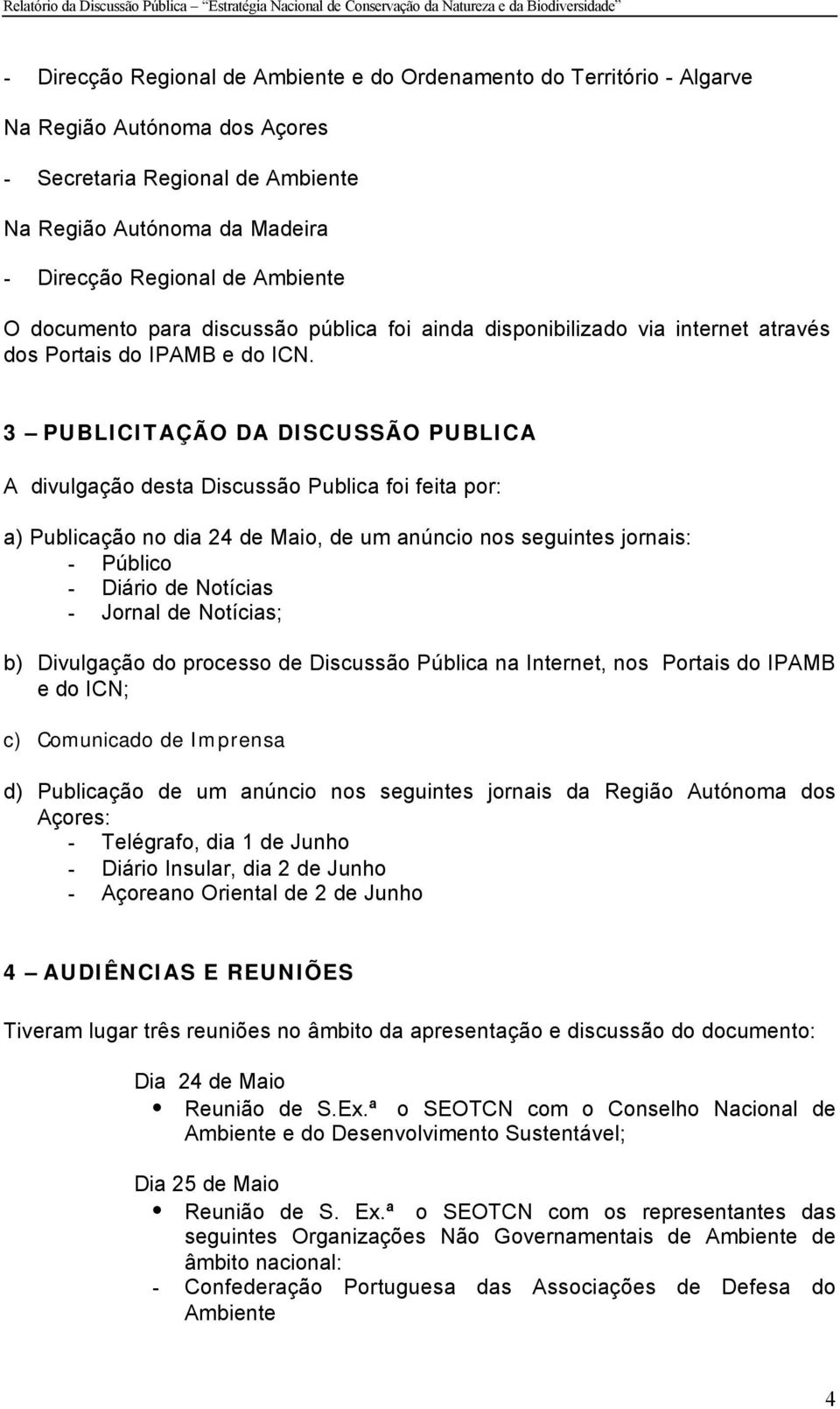 3 PUBLICITAÇÃO DA DISCUSSÃO PUBLICA A divulgação desta Discussão Publica foi feita por: a) Publicação no dia 24 de Maio, de um anúncio nos seguintes jornais: - Público - Diário de Notícias - Jornal