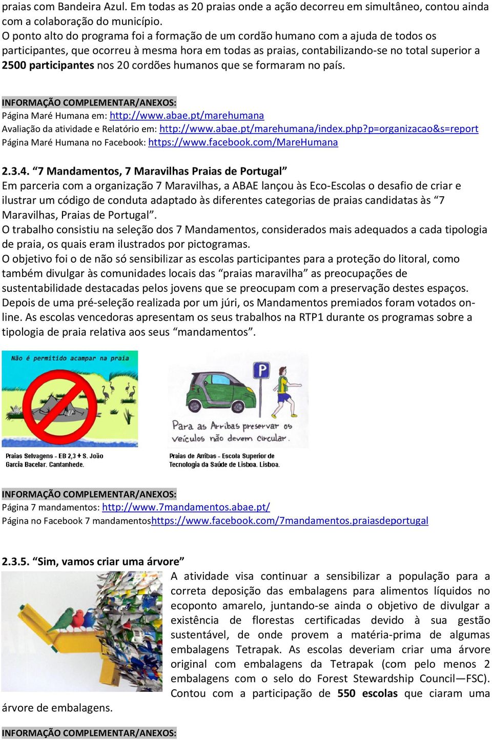 participantes nos 20 cordões humanos que se formaram no país. Página Maré Humana em: http://www.abae.pt/marehumana Avaliação da atividade e Relatório em: http://www.abae.pt/marehumana/inde.php?