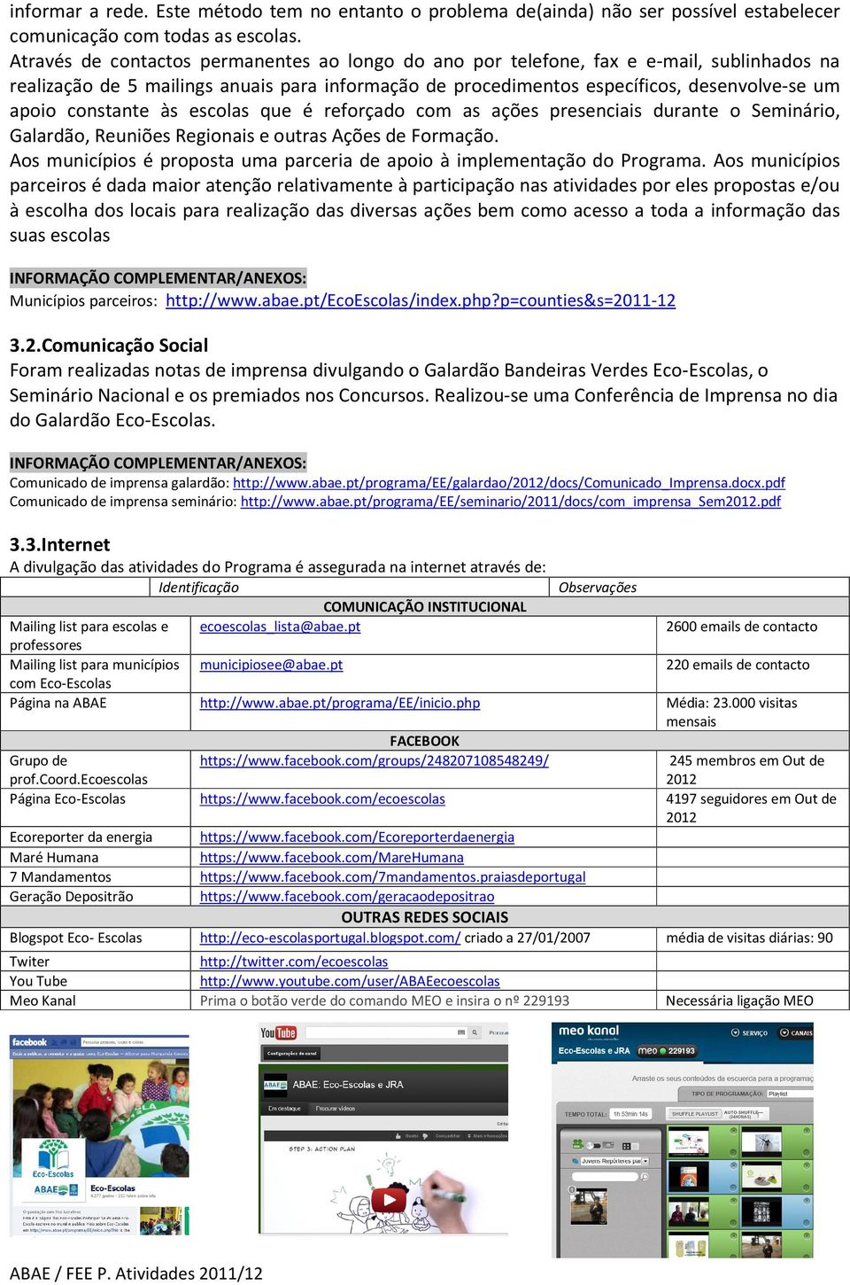 constante às escolas que é reforçado com as ações presenciais durante o Seminário, Galardão, Reuniões Regionais e outras Ações de Formação.