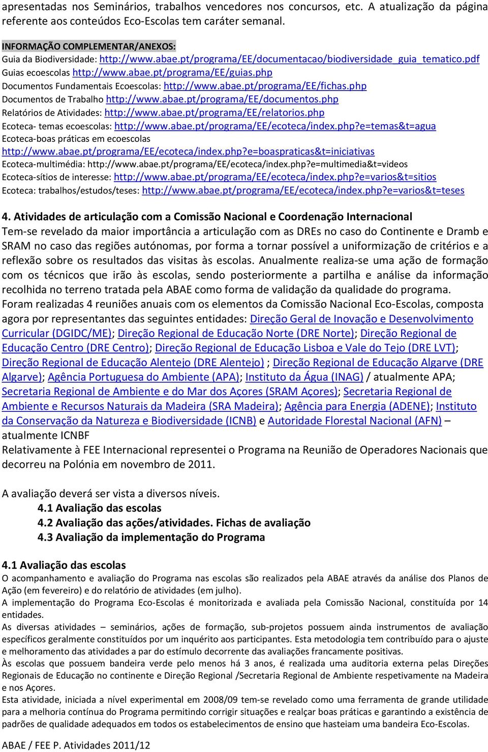 php Documentos de Trabalho http://www.abae.pt/programa/ee/documentos.php Relatórios de Atividades: http://www.abae.pt/programa/ee/relatorios.php Ecoteca- temas ecoescolas: http://www.abae.pt/programa/ee/ecoteca/inde.