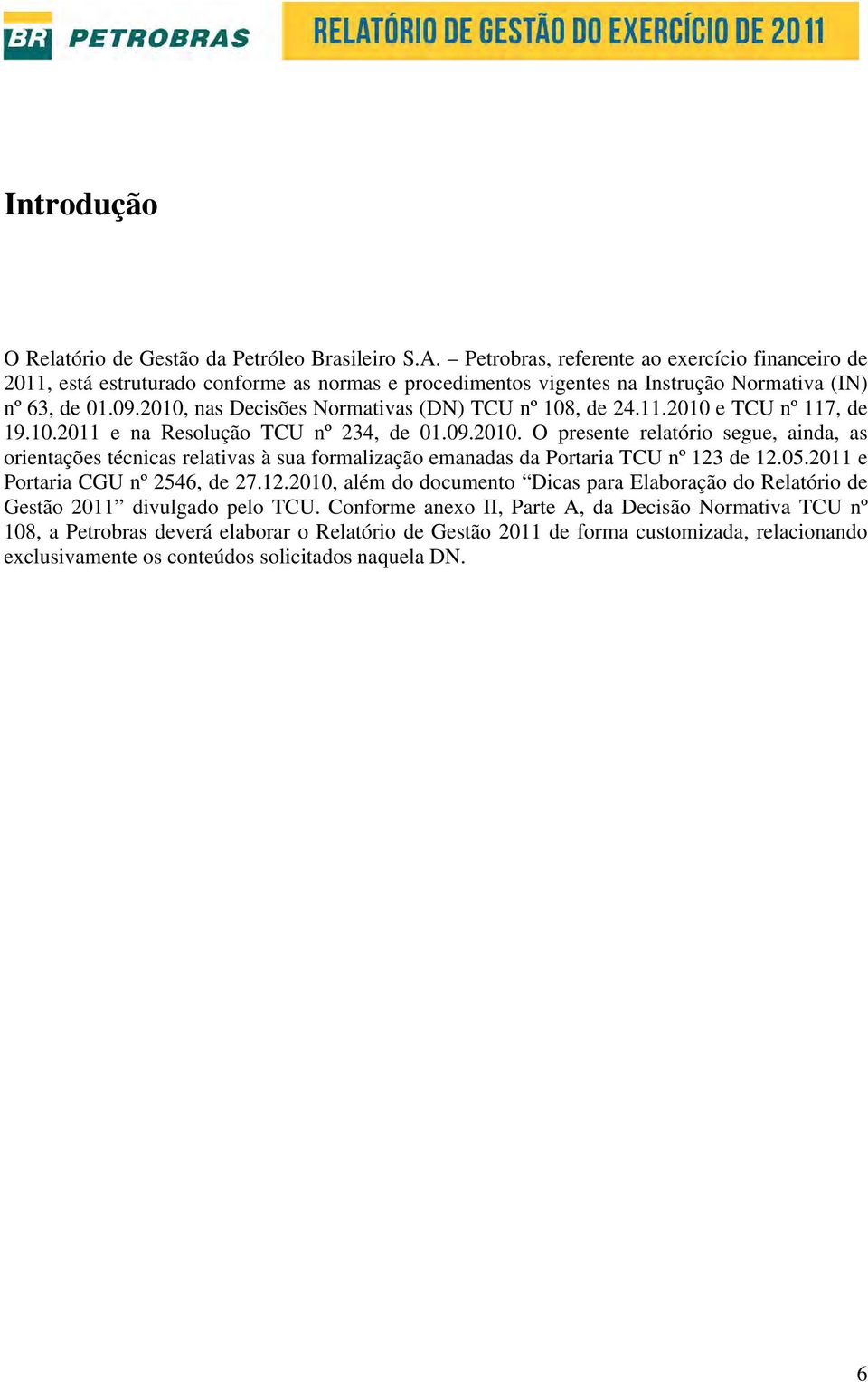 2010, nas Decisões Normativas (DN) TCU nº 108, de 24.11.2010 e TCU nº 117, de 19.10.2011 e na Resolução TCU nº 234, de 01.09.2010. O presente relatório segue, ainda, as orientações técnicas relativas à sua formalização emanadas da Portaria TCU nº 123 de 12.