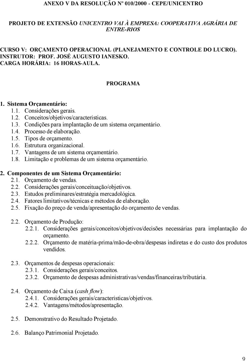 Condições para implantação de um sistema orçamentário. 1.4. Processo de elaboração. 1.5. Tipos de orçamento. 1.6. Estrutura organizacional. 1.7. Vantagens de um sistema orçamentário. 1.8.