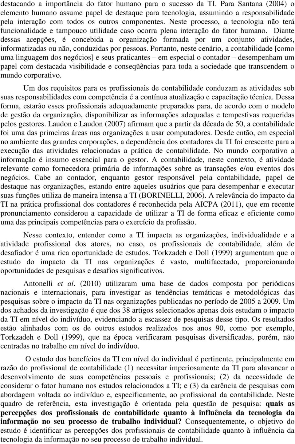 Neste processo, a tecnologia não terá funcionalidade e tampouco utilidade caso ocorra plena interação do fator humano.