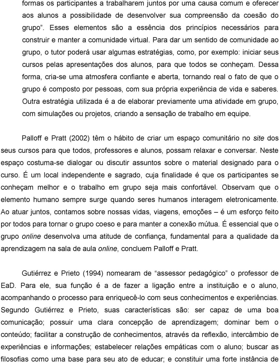 Para dar um sentido de comunidade ao grupo, o tutor poderá usar algumas estratégias, como, por exemplo: iniciar seus cursos pelas apresentações dos alunos, para que todos se conheçam.