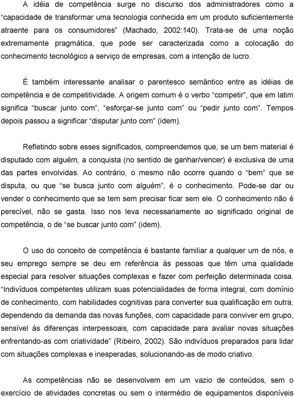 É também interessante analisar o parentesco semântico entre as idéias de competência e de competitividade.