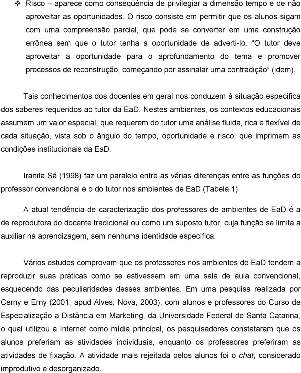 O tutor deve aproveitar a oportunidade para o aprofundamento do tema e promover processos de reconstrução, começando por assinalar uma contradição (idem).