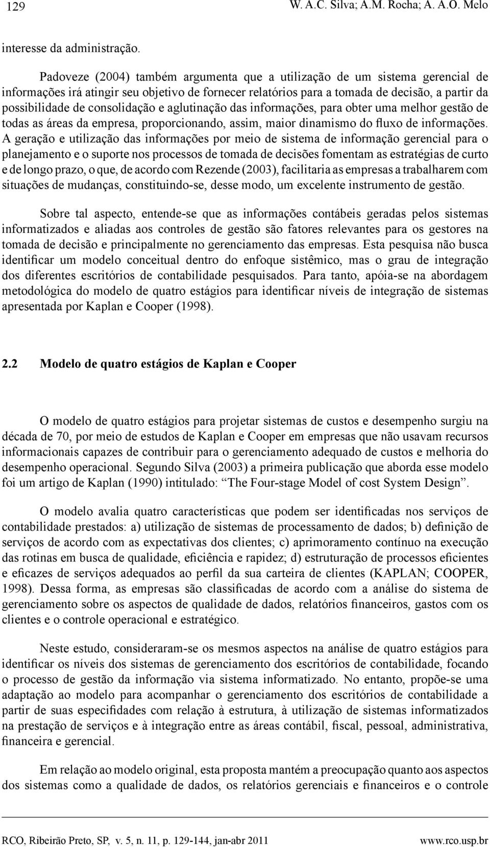 consolidação e aglutinação das informações, para obter uma melhor gestão de todas as áreas da empresa, proporcionando, assim, maior dinamismo do fluxo de informações.