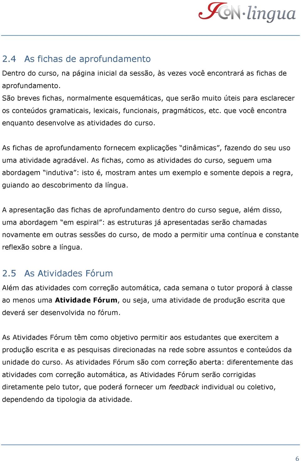 que você encontra enquanto desenvolve as atividades do curso. As fichas de aprofundamento fornecem explicações dinâmicas, fazendo do seu uso uma atividade agradável.