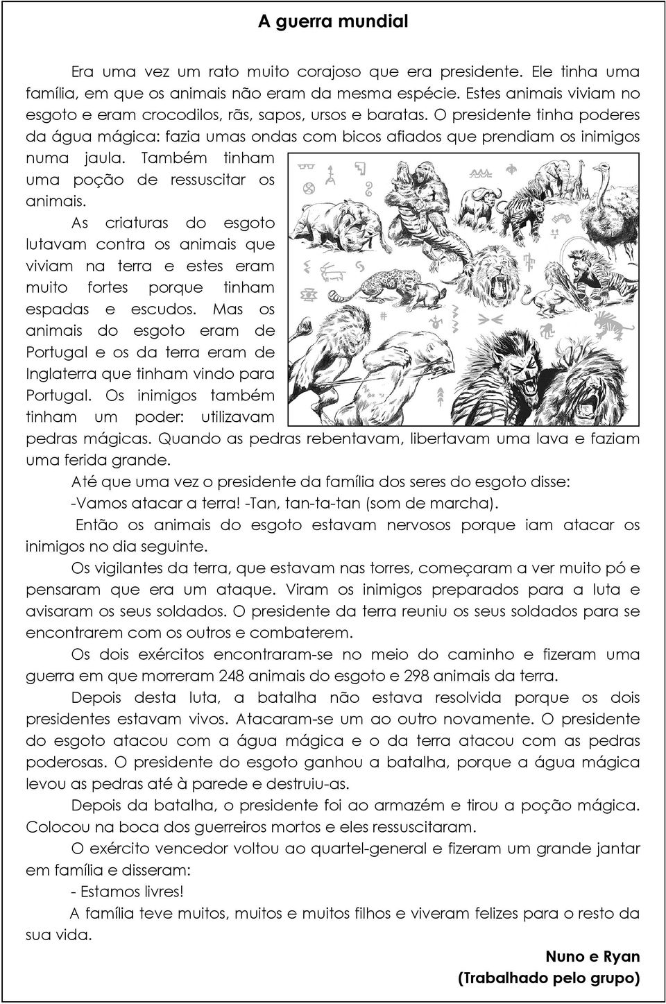 Também tinham uma poção de ressuscitar os animais. As criaturas do esgoto lutavam contra os animais que viviam na terra e estes eram muito fortes porque tinham espadas e escudos.