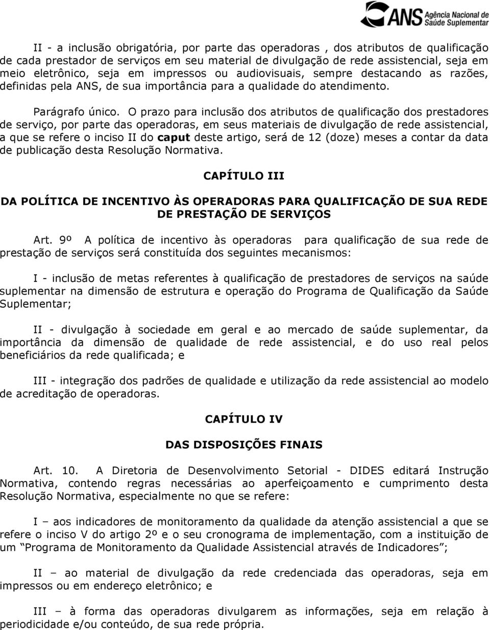 O prazo para inclusão dos atributos de qualificação dos prestadores de serviço, por parte das operadoras, em seus materiais de divulgação de rede assistencial, a que se refere o inciso II do caput