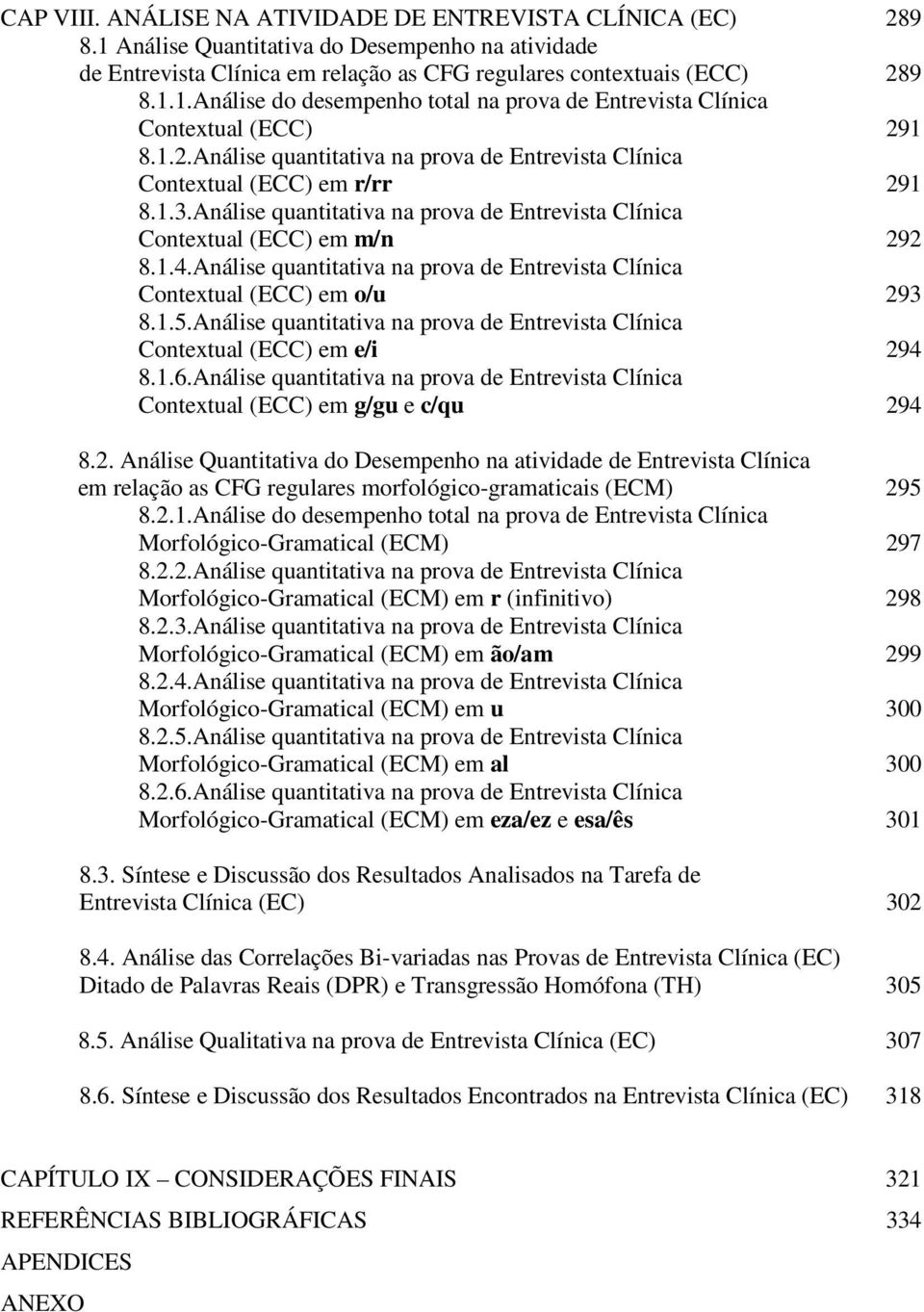 Análise quantitativa na prova de Entrevista Clínica Contextual (ECC) em o/u 293 8.1.5.Análise quantitativa na prova de Entrevista Clínica Contextual (ECC) em e/i 294 8.1.6.