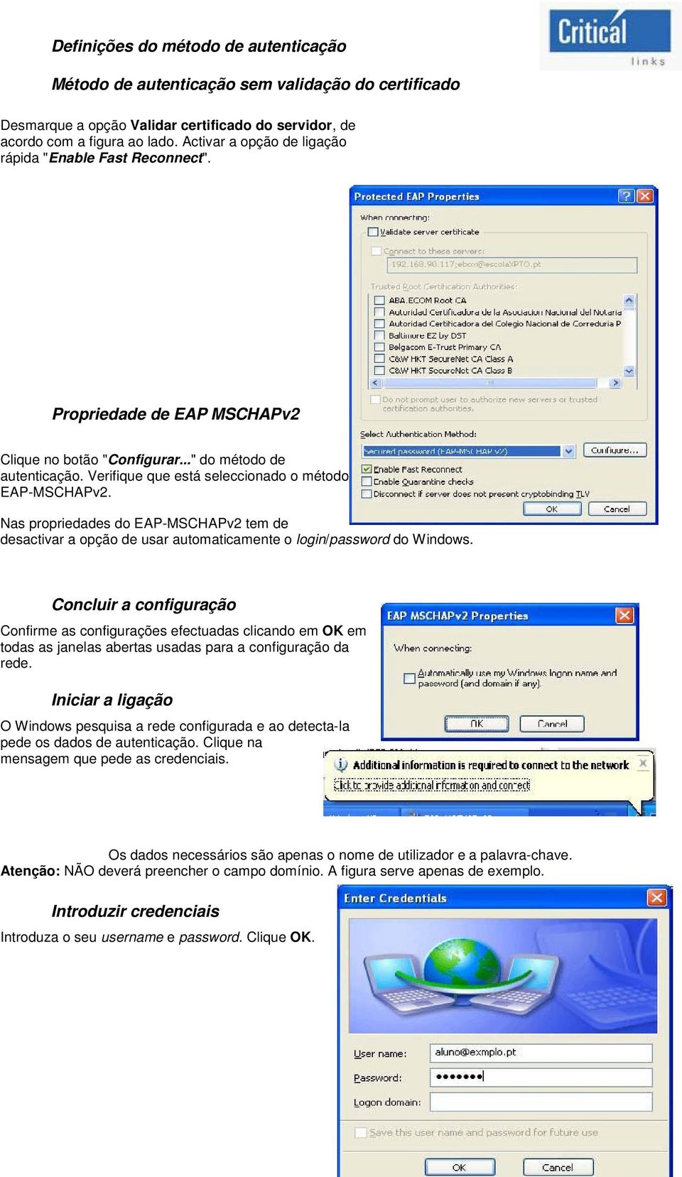 Nas propriedades do EAP-MSCHAPv2 tem de desactivar a opção de usar automaticamente o login/password do Windows.