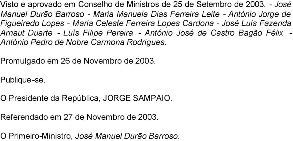 Cardona - José Luís Fazenda Arnaut Duarte - Luís Filipe Pereira - António José de Castro Bagão Félix - António Pedro de Nobre