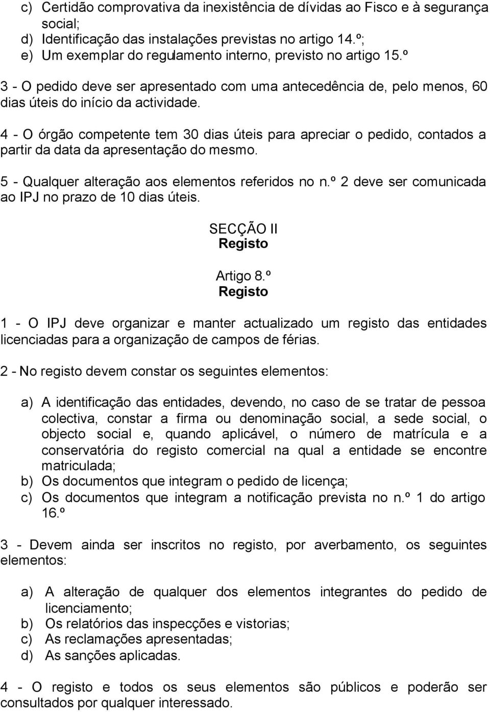 4 - O órgão competente tem 30 dias úteis para apreciar o pedido, contados a partir da data da apresentação do mesmo. 5 - Qualquer alteração aos elementos referidos no n.