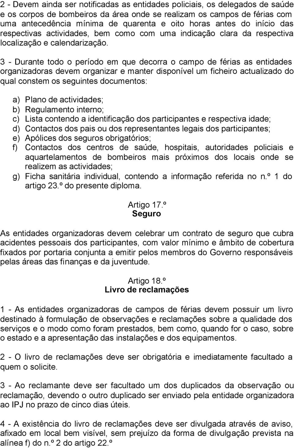 3 - Durante todo o período em que decorra o campo de férias as entidades organizadoras devem organizar e manter disponível um ficheiro actualizado do qual constem os seguintes documentos: a) Plano de