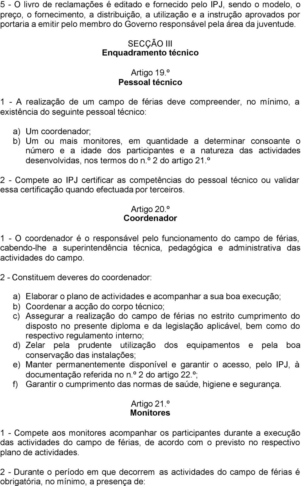 º Pessoal técnico 1 - A realização de um campo de férias deve compreender, no mínimo, a existência do seguinte pessoal técnico: a) Um coordenador; b) Um ou mais monitores, em quantidade a determinar