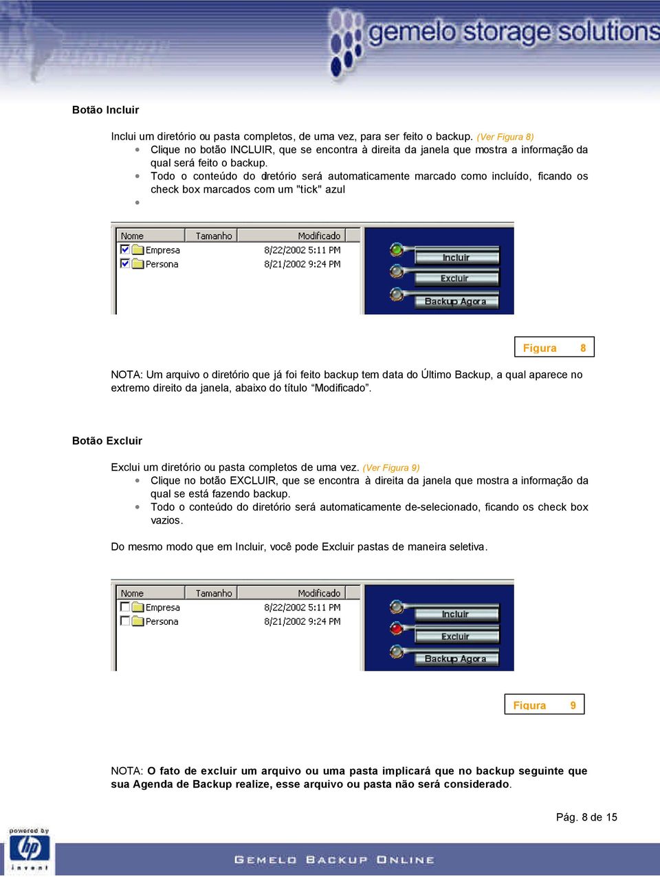 Todo o conteúdo do diretório será automaticamente marcado como incluído, ficando os check box marcados com um "tick" azul Figura 8 NOTA: Um arquivo o diretório que já foi feito backup tem data do