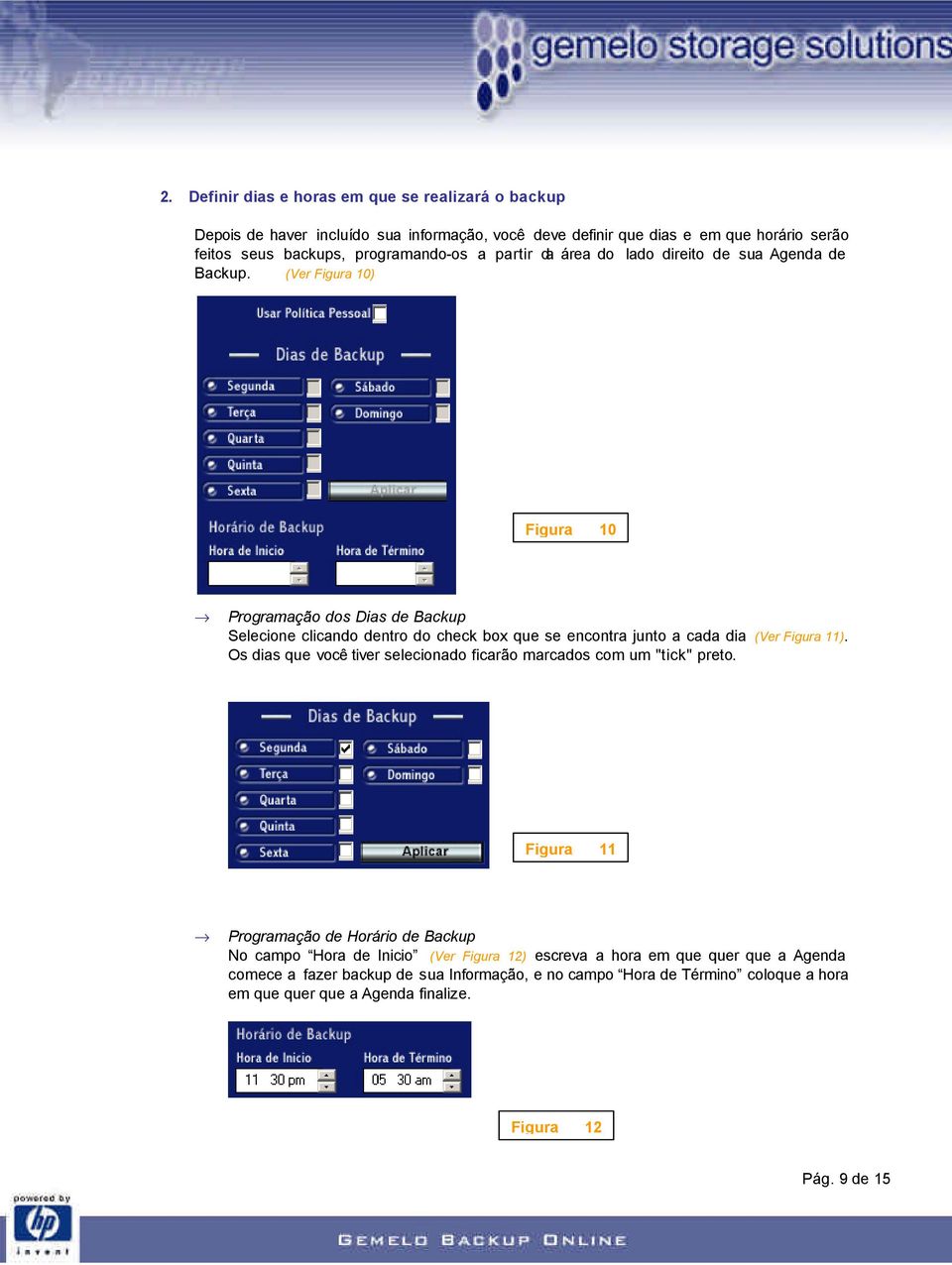 (Ver Figura 10) Figura 10 Programação dos Dias de Backup Selecione clicando dentro do check box que se encontra junto a cada dia (Ver Figura 11).